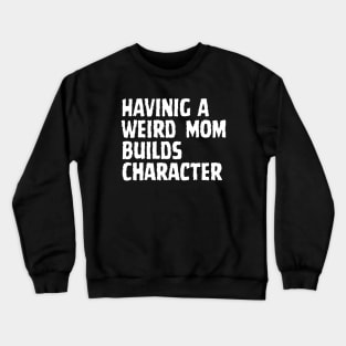 HAVINIG A Weird Mom Builds Character Crewneck Sweatshirt